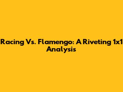 Racing Vs. Flamengo: A Riveting 1x1 Analysis