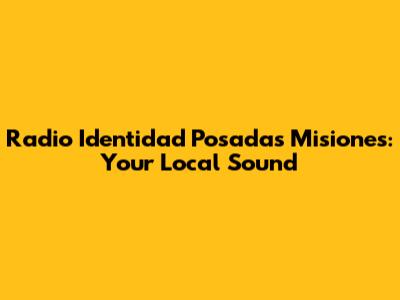 Radio Identidad Posadas Misiones: Your Local Sound