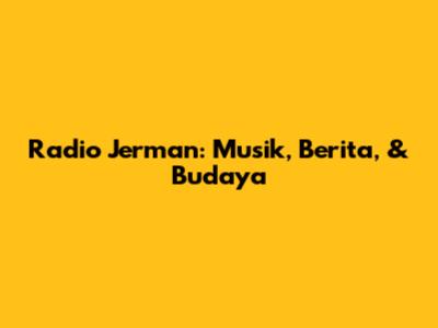 Radio Jerman: Musik, Berita, & Budaya