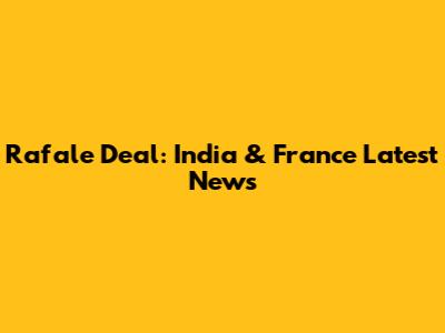 Rafale Deal: India & France Latest News