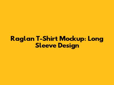 Raglan T-Shirt Mockup: Long Sleeve Design