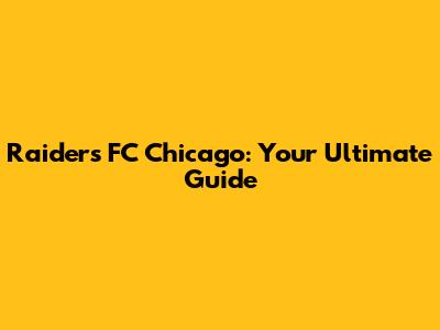 Raiders FC Chicago: Your Ultimate Guide