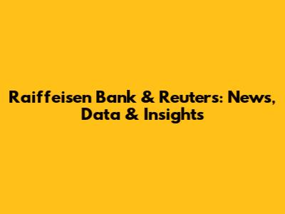 Raiffeisen Bank & Reuters: News, Data & Insights