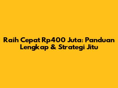 Raih Cepat Rp400 Juta: Panduan Lengkap & Strategi Jitu