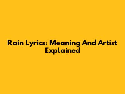 Rain Lyrics: Meaning And Artist Explained