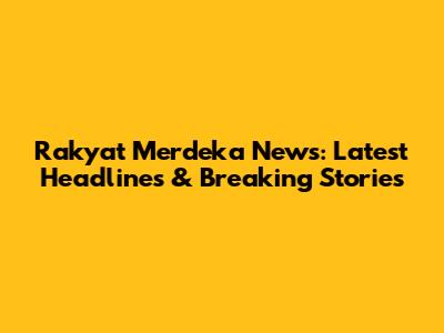 Rakyat Merdeka News: Latest Headlines & Breaking Stories