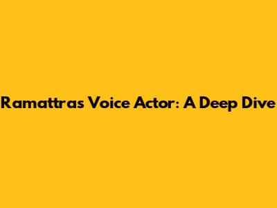 Ramattra's Voice Actor: A Deep Dive