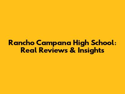 Rancho Campana High School: Real Reviews & Insights