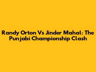 Randy Orton Vs Jinder Mahal: The Punjabi Championship Clash