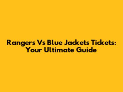 Rangers Vs Blue Jackets Tickets: Your Ultimate Guide