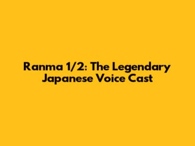 Ranma 1/2: The Legendary Japanese Voice Cast