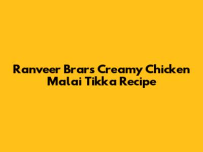 Ranveer Brar's Creamy Chicken Malai Tikka Recipe