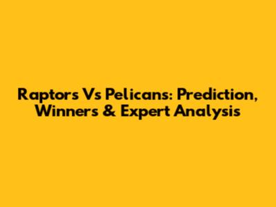Raptors Vs Pelicans: Prediction, Winners & Expert Analysis