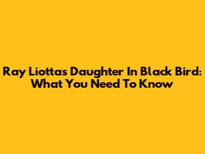 Ray Liotta's Daughter In Black Bird: What You Need To Know