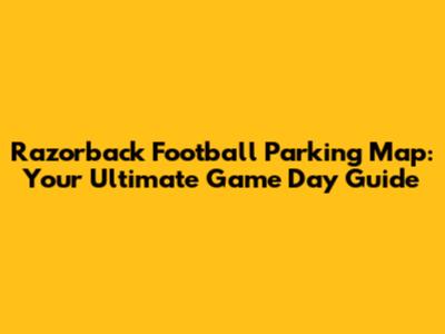 Razorback Football Parking Map: Your Ultimate Game Day Guide