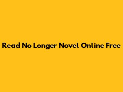 Read 'No Longer' Novel Online Free