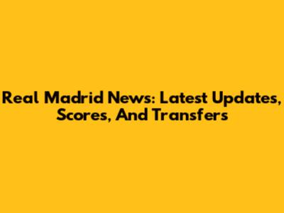 Real Madrid News: Latest Updates, Scores, And Transfers