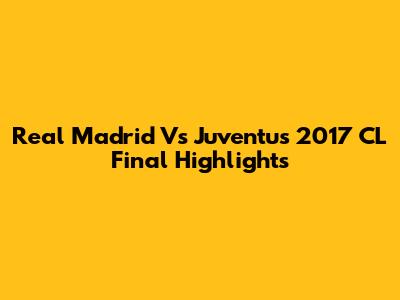 Real Madrid Vs Juventus 2017 CL Final Highlights