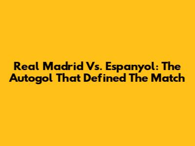 Real Madrid Vs. Espanyol: The Autogol That Defined The Match