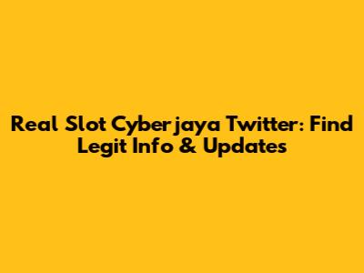 Real Slot Cyberjaya Twitter: Find Legit Info & Updates