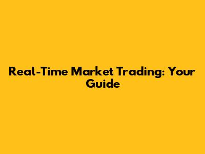 Real-Time Market Trading: Your Guide