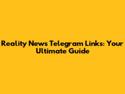 Reality News Telegram Links: Your Ultimate Guide