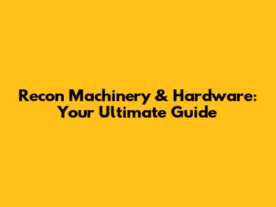 Recon Machinery & Hardware: Your Ultimate Guide