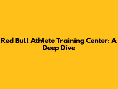 Red Bull Athlete Training Center: A Deep Dive