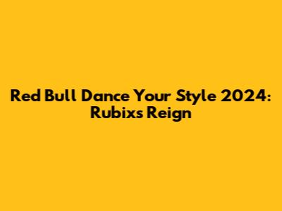 Red Bull Dance Your Style 2024: Rubix's Reign