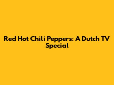 Red Hot Chili Peppers: A Dutch TV Special