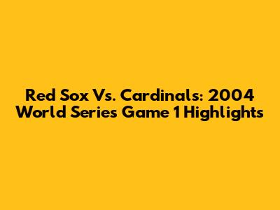 Red Sox Vs. Cardinals: 2004 World Series Game 1 Highlights