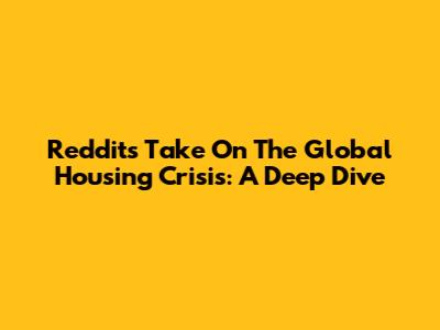 Reddit's Take On The Global Housing Crisis: A Deep Dive