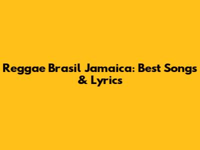 Reggae Brasil Jamaica: Best Songs & Lyrics