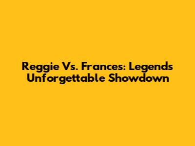 Reggie Vs. Frances: Legend's Unforgettable Showdown
