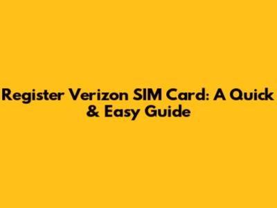 Register Verizon SIM Card: A Quick & Easy Guide