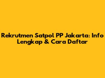 Rekrutmen Satpol PP Jakarta: Info Lengkap & Cara Daftar
