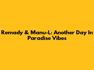 Remady & Manu-L: Another Day In Paradise Vibes