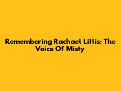 Remembering Rachael Lillis: The Voice Of Misty