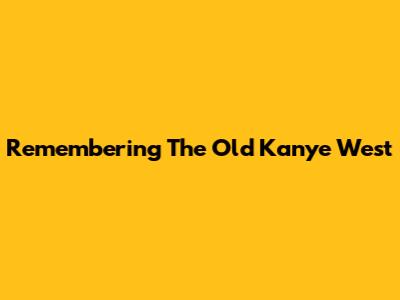 Remembering The Old Kanye West