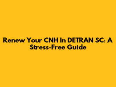 Renew Your CNH In DETRAN SC: A Stress-Free Guide