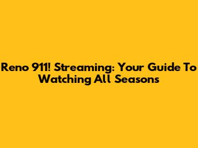 Reno 911! Streaming: Your Guide To Watching All Seasons