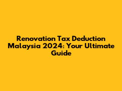 Renovation Tax Deduction Malaysia 2024: Your Ultimate Guide