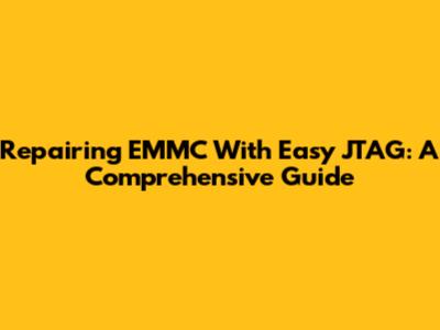 Repairing EMMC With Easy JTAG: A Comprehensive Guide