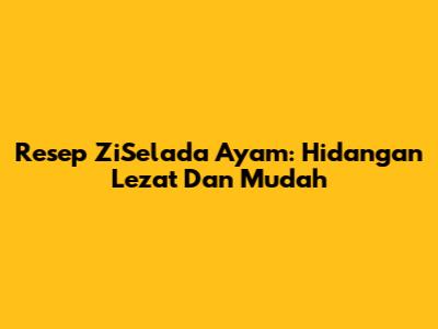 Resep ZiSelada Ayam: Hidangan Lezat Dan Mudah