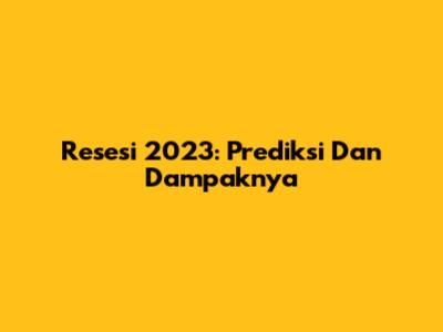 Resesi 2023: Prediksi Dan Dampaknya