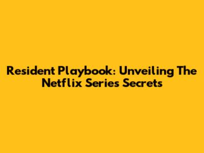 Resident Playbook: Unveiling The Netflix Series Secrets