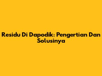 Residu Di Dapodik: Pengertian Dan Solusinya