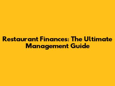 Restaurant Finances: The Ultimate Management Guide