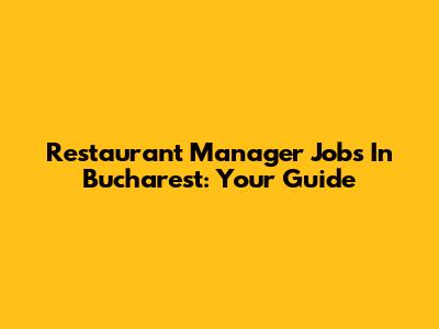 Restaurant Manager Jobs In Bucharest: Your Guide