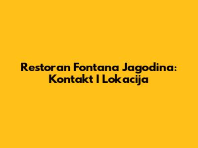 Restoran Fontana Jagodina: Kontakt I Lokacija